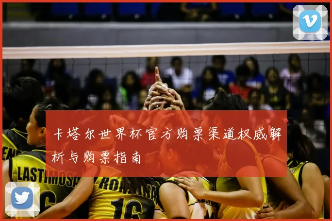 卡塔尔世界杯官方购票渠道权威解析与购票指南